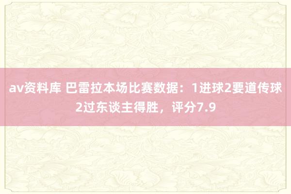 av资料库 巴雷拉本场比赛数据：1进球2要道传球2过东谈主得胜，评分7.9